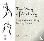 Tian, Jie, Ma, Justin - The Way of Archery: A 1637 Chinese Military Training Manual