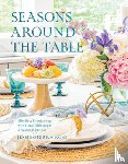 Ross, Jessie-Sierra - Seasons Around the Table: Effortless Entertaining with Floral Tablescapes & Seasonal Recipes