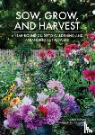 Remmert, Chantal - Sow, Grow, and Harvest: A Year-Round Guide to Gardening and Arranging Cut Flowers