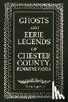 Lagowski, Kevin - Ghosts and Eerie Legends of Chester County, Pennsylvania