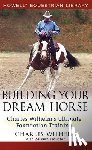Wilhelm, Charles - Building Your Dream Horse: Charles Wilhelm's Ultimate Foundation Training