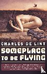 De Lint, Charles - Someplace to Be Flying