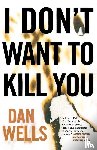 Wells, Dan - I Don't Want to Kill You