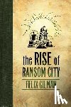 Gilman, Felix - RISE OF RANSOM CITY