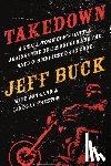 Buck, Jeff, Land, Jon, Preston, Lindsay - Takedown: A Small-Town Cop's Battle Against the Hells Angels and the Nation's Biggest Drug Gang