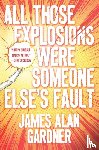 Gardner, James Alan - All Those Explosions Were Someone Else's Fault