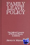 Wisensale, Steven K. - Family Leave Policy: The Political Economy of Work and Family in America - The Political Economy of Work and Family in America