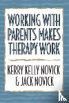 Novick, Kerry Kelly, Novick, Jack - Working with Parents Makes Therapy Work
