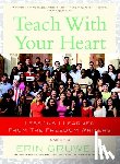 Gruwell, Erin - Teach with Your Heart
