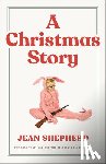 Shepherd, Jean - A Christmas Story: The Book That Inspired the Hilarious Classic Film