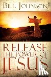 Bill Johnson - Release the Power of Jesus