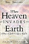 Johnson, Bill - When Heaven Invades Earth