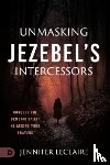 LeClaire, Jennifer - Unmasking Jezebel's Intercessors