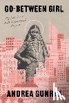 Gunraj, Andrea - Go-Between Girl: My Indentured Roots as Reclaimed Present