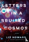 Howard, Liz - Letters in a Bruised Cosmos