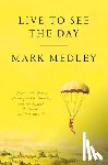 Medley, Mark - Live to See the Day: Impossible Goals, Unimaginable Futures, and the Pursuit of Things That May Never Be