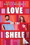 Roberts, Sheila - Love on the Shelf: A Witty Enemies to Lovers ROM Com about a Bookseller and Radio Host