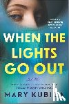 Kubica, Mary - When the Lights Go Out: A Thrilling Suspense Novel from the Author of Local Woman Missing