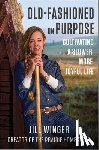 Winger, Jill - Old-Fashioned on Purpose: Cultivating a Slower, More Joyful Life