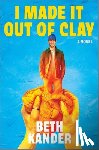 Kander, Beth - I Made It Out of Clay: A Darkly Funny Novel with a Touch of Jewish Mythology, Perfect for Fall 2024, Get Lost in This Magical Tale!