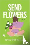 Buchanan, Emily - Send Flowers: A Magical Realism Exploration of Love and Loss