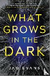 Evans, Jaq - Evans, J: What Grows in the Dark