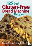 Washburn, Donna, Butt, Heather - 125 Best Gluten-Free Bread Machine Recipes