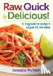 McNish, Douglas - Raw, Quick, and Delicious: 5-Ingredient Recipes in Just 15 Minutes
