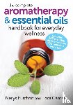Purchon, Nerys, Cantele, Lora - The Complete Aromatherapy and Essential Oils Handbook for Everyday Wellness