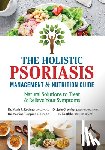 Robinson, Dr. Maria R., Turegano, Dr. Mamina, Greenberg, Dr. Julie, Blake, Kellie - The Holistic Psoriasis Management and Nutrition Guide