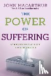 MacArthur Jr, John - The Power of Suffering: Strengthening Your Faith in the Refiner's Fire