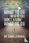 Jeremiah, Dr David - What to Do When You Dont Know