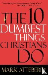 Atteberry, Mark - The 10 Dumbest Things Christians Do