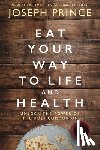 Prince, Joseph - Eat Your Way to Life and Health: Unlock the Power of the Holy Communion