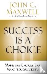 Maxwell, John C. - Success Is a Choice