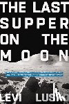Lusko, Levi - The Last Supper on the Moon: Nasa's 1969 Lunar Voyage, Jesus Christ's Bloody Death, and the Fantastic Quest to Conquer Inner Space