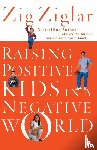 Ziglar, Zig - Raising Positive Kids in a Negative World