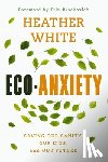 White, Heather - Eco-Anxiety: Saving Our Sanity, Our Kids, and Our Future