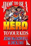 Mcdowell, Josh, Day, Dick - How to Be a Hero to Your Kids