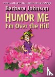 Johnson, Barbara - Humor Me, I'm Over the Hill