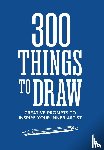 Editors of Chartwell Books - 300 Things to Draw
