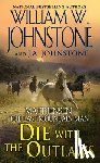 Johnstone, William W., Johnstone, J.A. - Die with the Outlaws