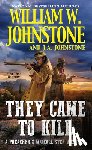 Johnstone, William W., Johnstone, J. A. - They Came to Kill