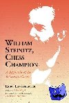 Landsberger, Kurt - William Steinitz, Chess Champion - A Biography of the Bohemian Caesar