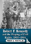 Jnr, Philip A Gouduti - Robert F. Kennedy and the Shaping of Civil Rights, 1960-1964