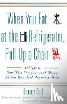 Roth, Geneen - When You Eat at the Refrigerator, Pull Up a Chair: 50 Ways to Feel Thin, Gorgeous, and Happy (When You Feel Anything But)