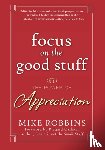 Robbins, Mike - Focus on the Good Stuff