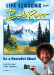 Pearlman, Robb, Ross, Bob - Be a Peaceful Cloud and Other Life Lessons from Bob Ross