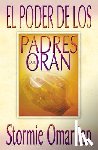 Omartian, Stormie - El Poder de Los Padres Que Oran = Power of a Praying Parent