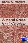 Maguire, Daniel C. - A Moral Creed for All Christians